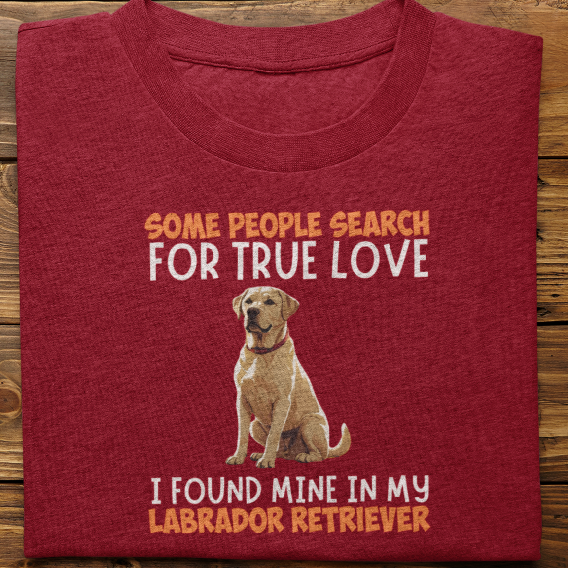 Labrador Retriever : Some People Search For True Love Tshirt Unisex(white)
