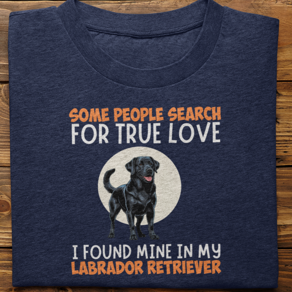 Labrador Retriever : Some People Search For True Love Tshirt Unisex(Black)