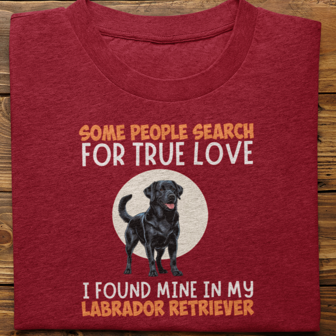 Labrador Retriever : Some People Search For True Love Tshirt Unisex(Black)