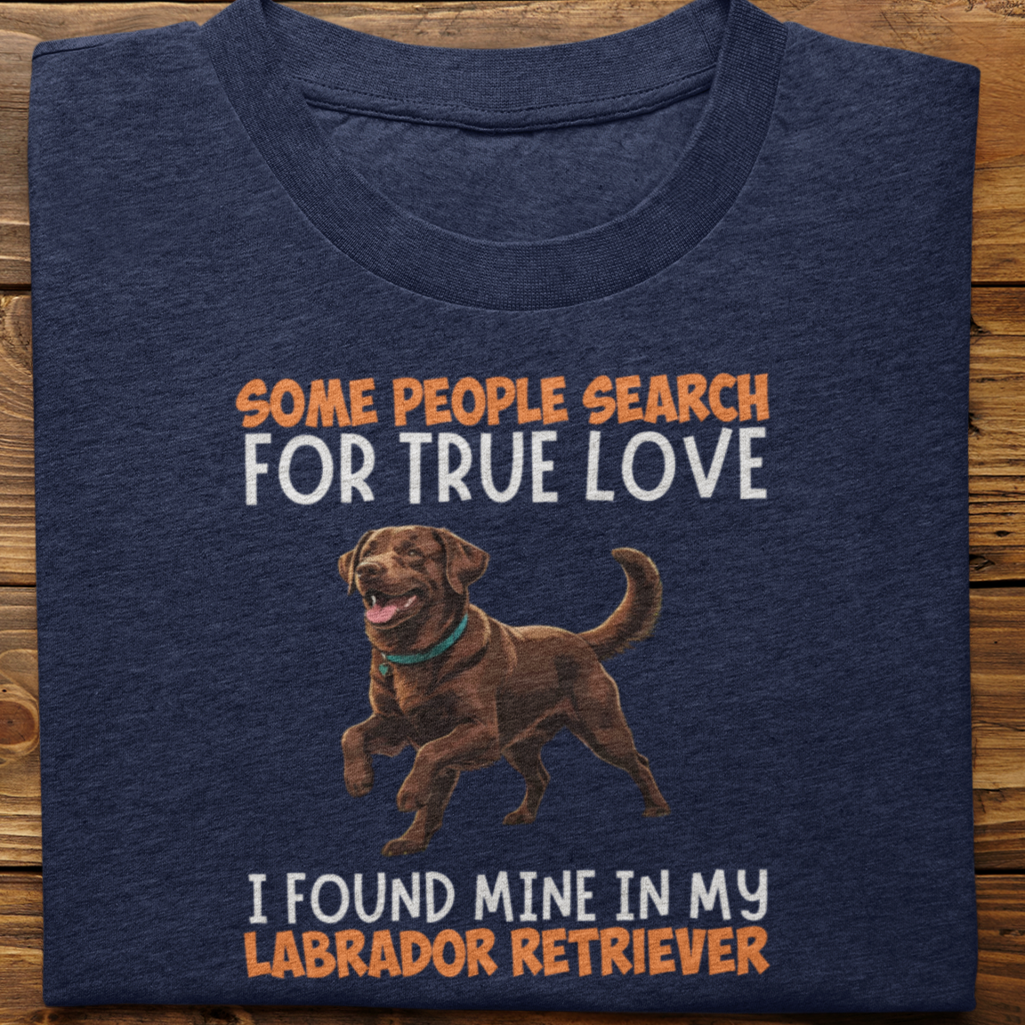 Labrador Retriever : Some People Search For True Love Tshirt Unisex(Brown)