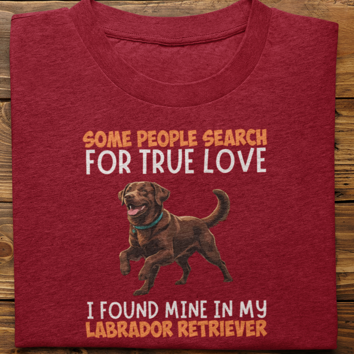 Labrador Retriever : Some People Search For True Love Tshirt Unisex(Brown)