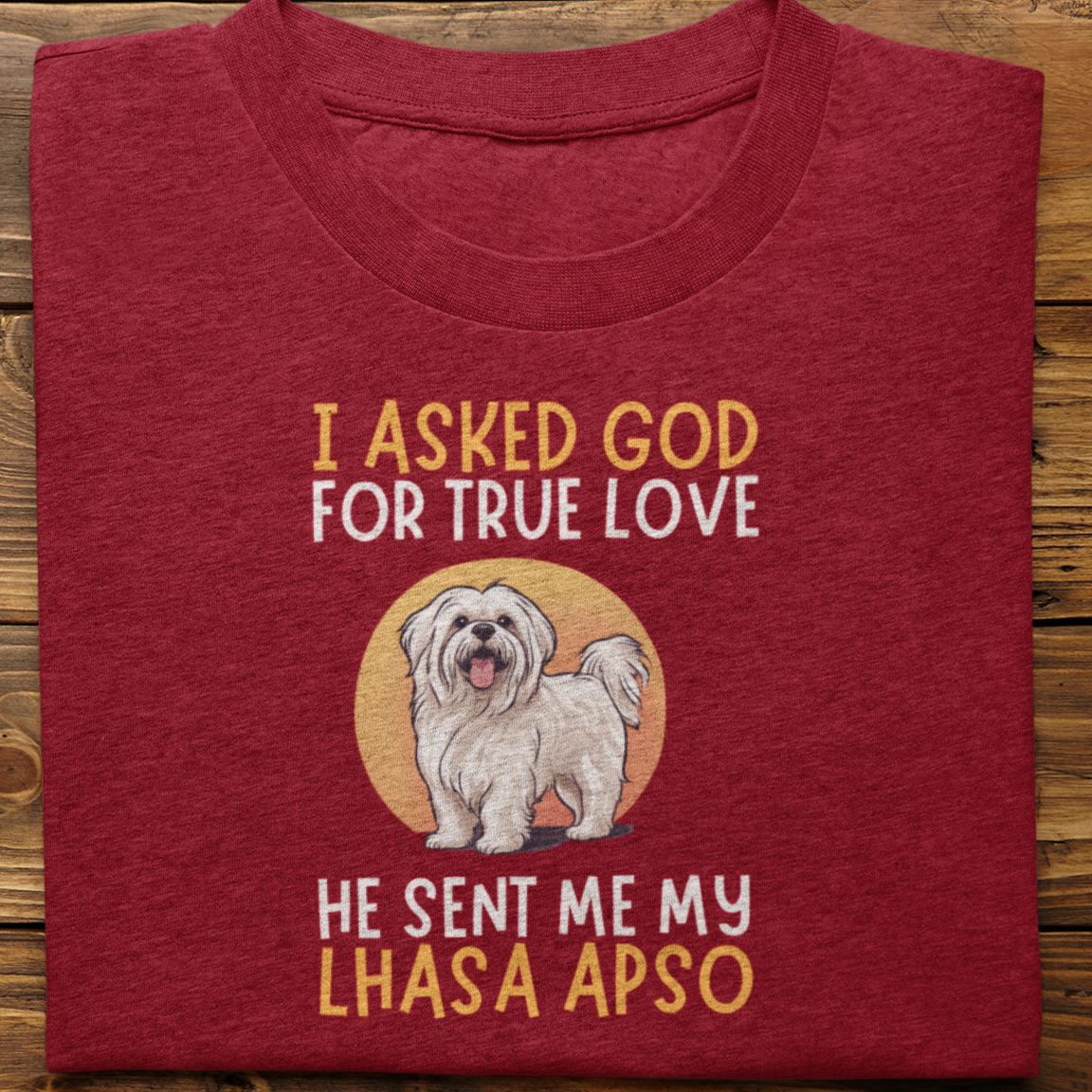 Lhasa Apso : I Asked God For True Love Tshirt Unisex