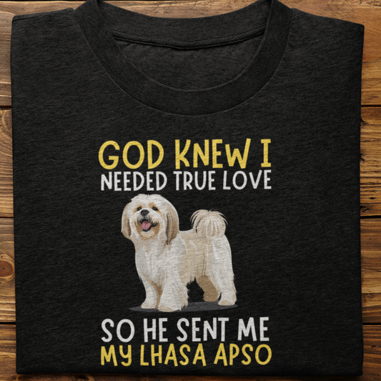 Lhasa Apso : God Knew I Needed True love Tshirt Unisex