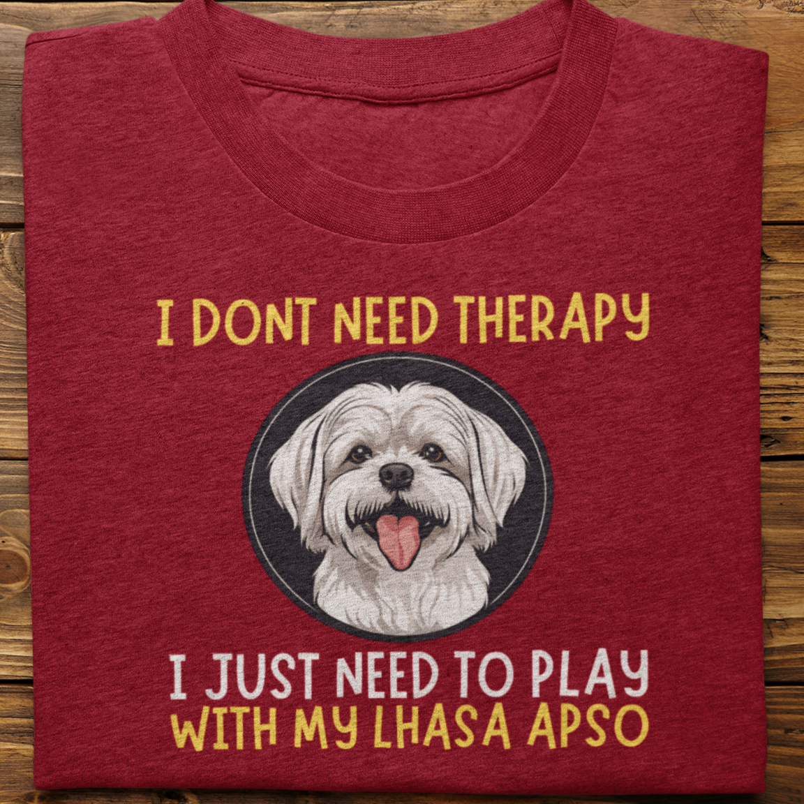 Lhasa Apso : I Don't Need Therapy Tshirt Unisex