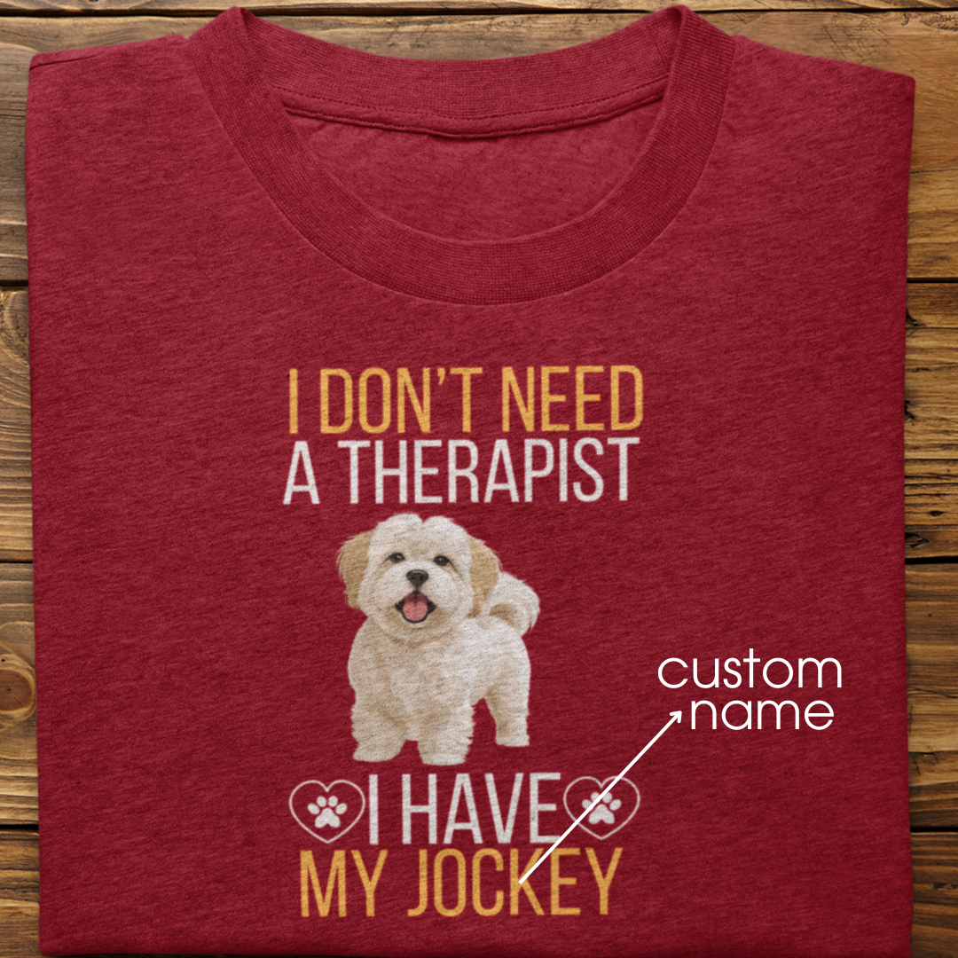 Lhasa Apso : I don't Need A Therapist Tshirt Unisex