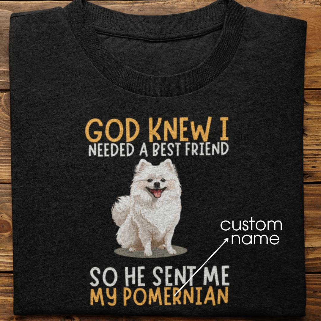 Pomernian : God Knew I Needed Best Friend Tshirt Unisex
