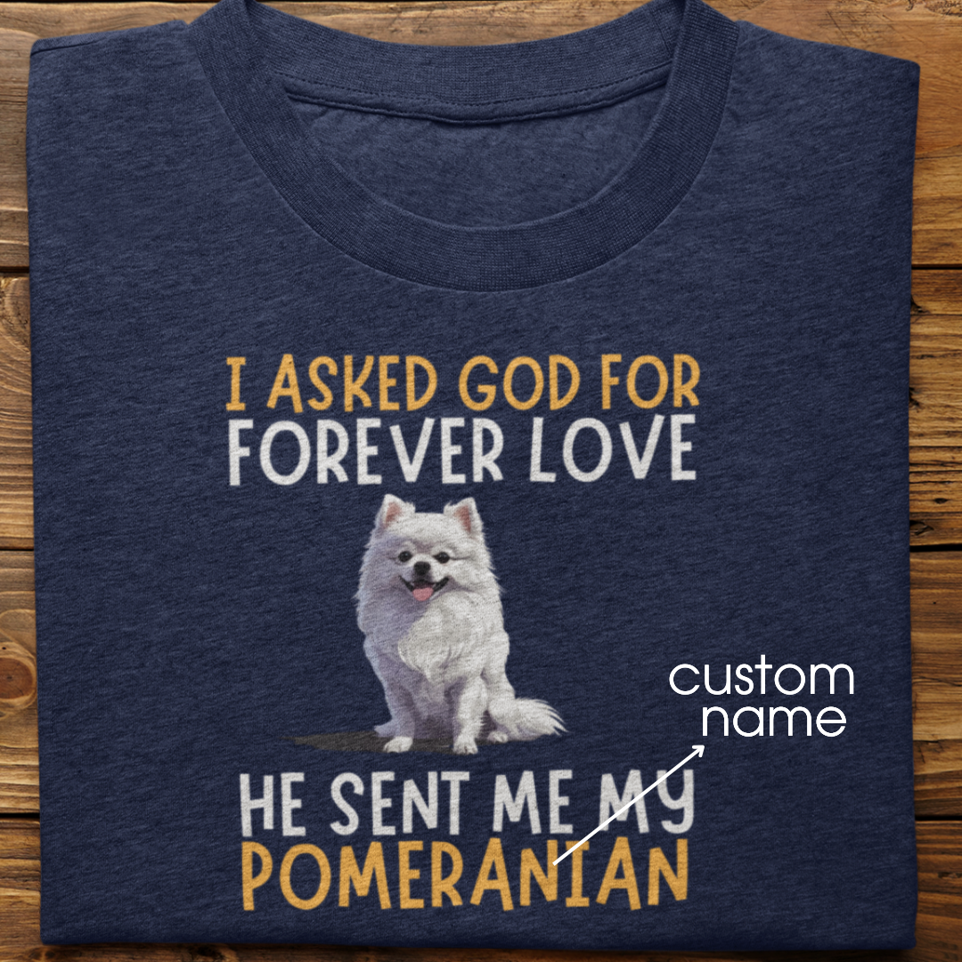 Pomernian : I asked God for Forever love Tshirt Unisex