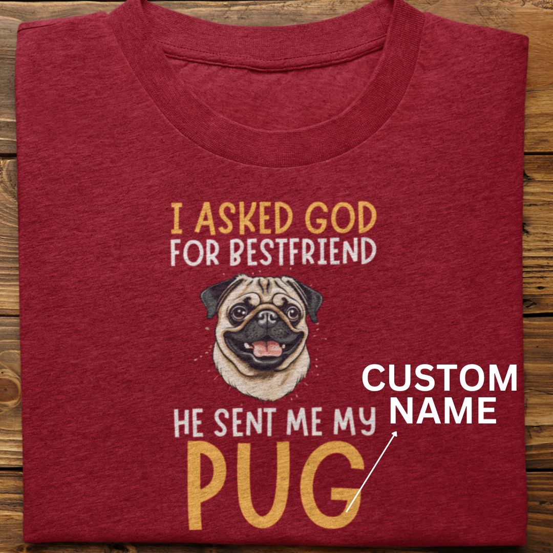 Pug : I Asked God For Bestfriend Tshirt Unisex (Custom)