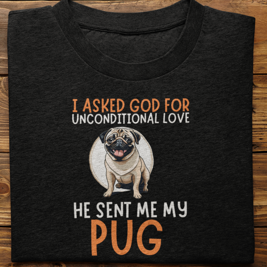 Pug : I Asked God For Unconditional Love Tshirt Unisex