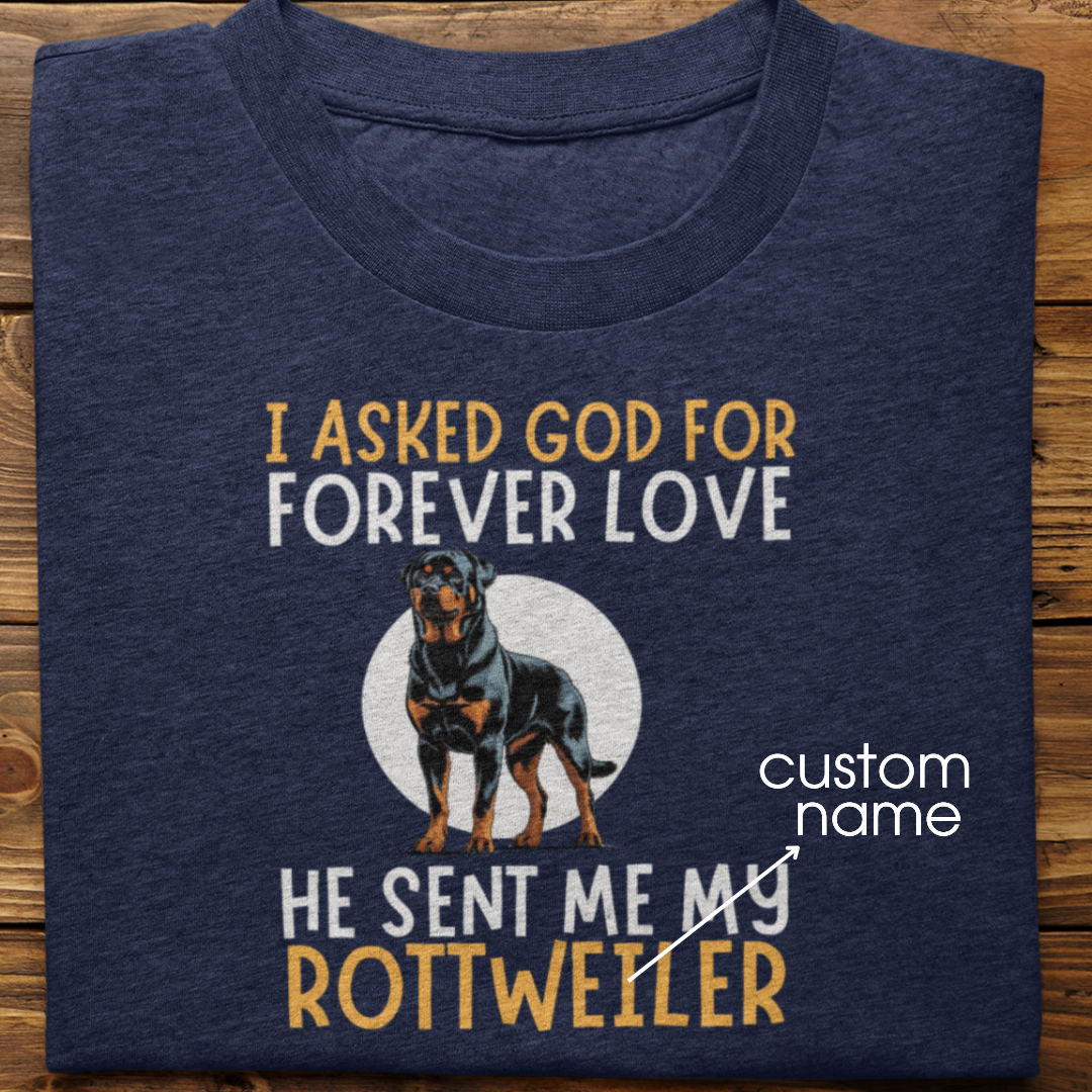 Rottweiler : I asked God for Forever love Tshirt Unisex