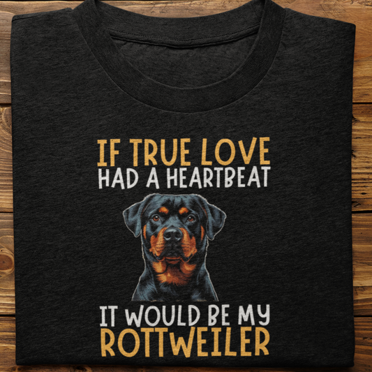 Rottweiler : If True love Had a Heartbeat Tshirt Unisex