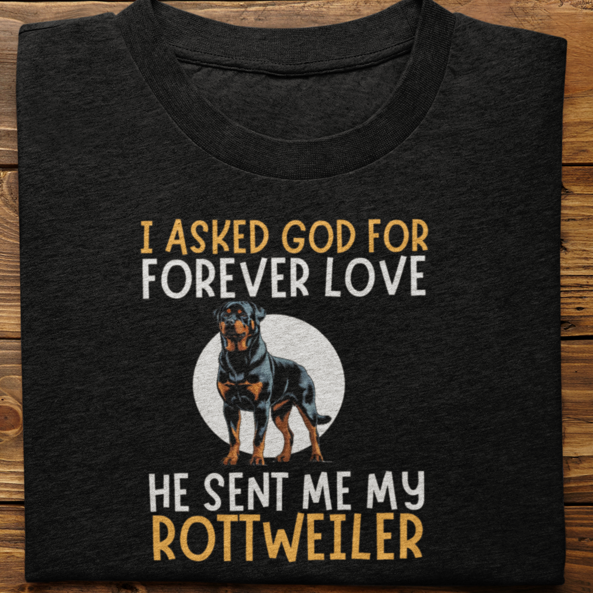 Rottweiler : I asked God for Forever love Tshirt Unisex