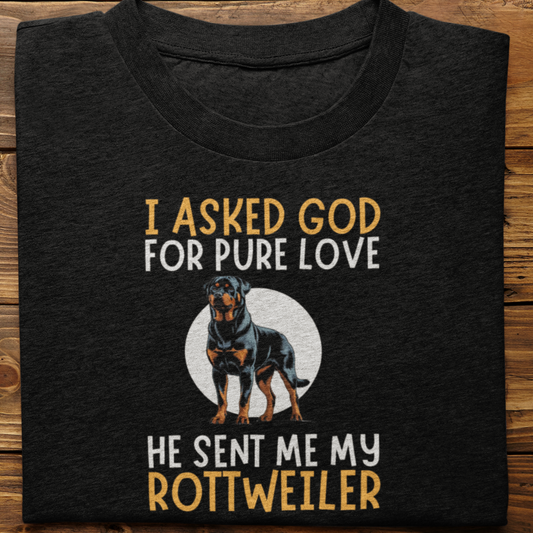 Rottweiler : I Asked God For Pure Love Tshirt unisex