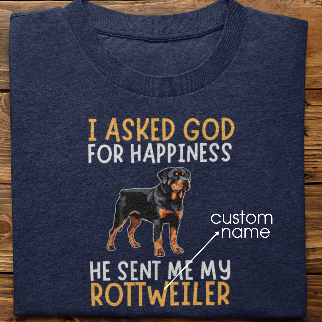 Rottweiler : I Asked God For Happiness Tshirt Unisex