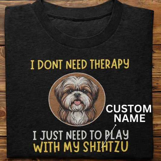 Shihtzu : I Don't need Therapy Tshirt unisex (Custom)
