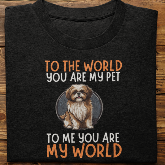 Shihtzu : To The World You Are My Pet Tshirt Unisex