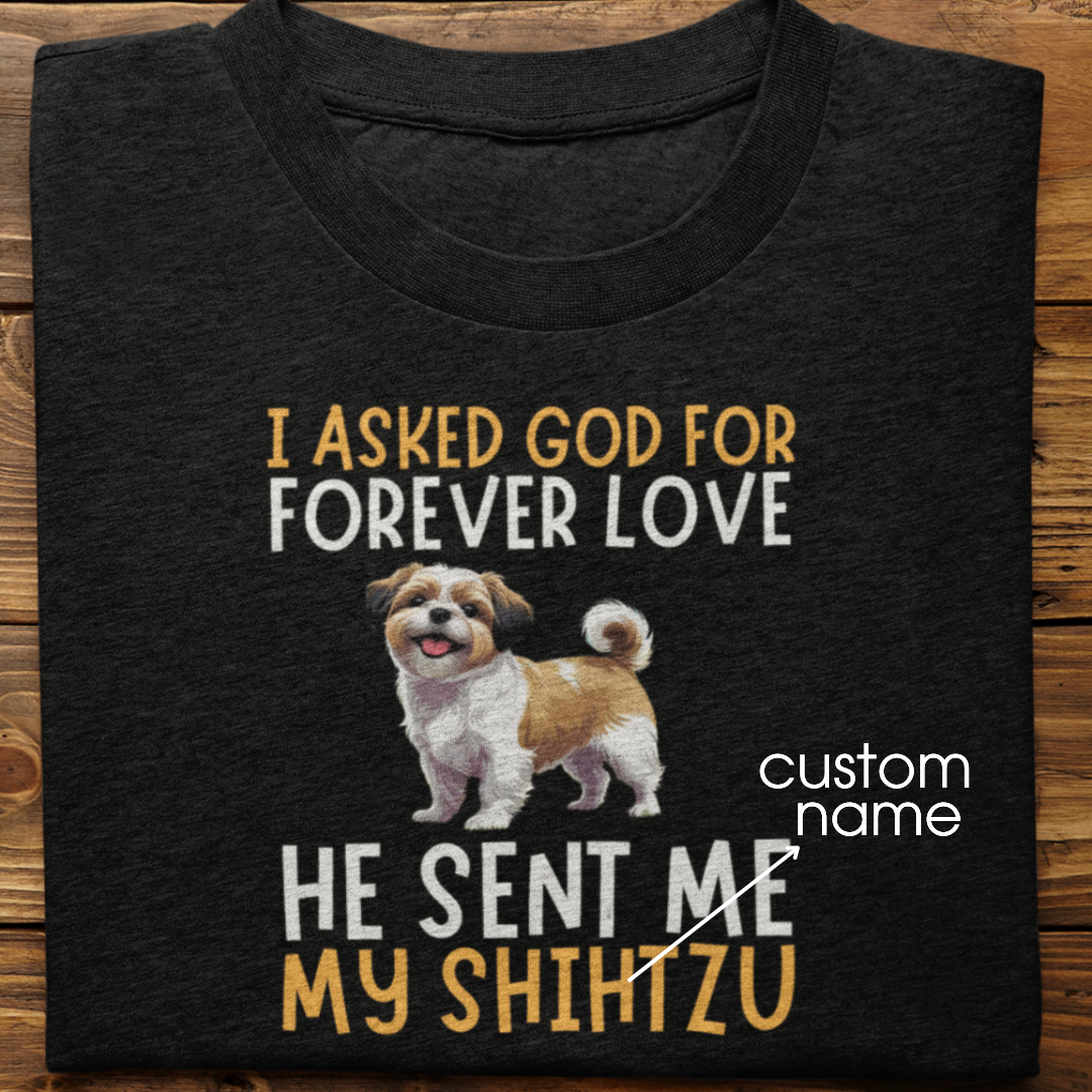 Shihtzu : I Asked God For Forever Love Tshirt Unisex