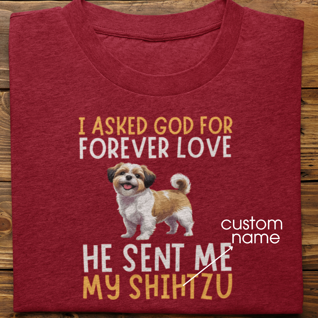 Shihtzu : I Asked God For Forever Love Tshirt Unisex