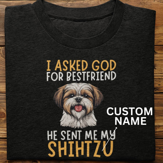 Shihtzu : I Asked God For Best Friend Tshirt Unisex (Custom)