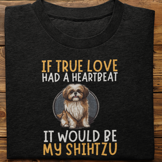 Shihtzu : If True love Had a Heartbeat Tshirt Unisex