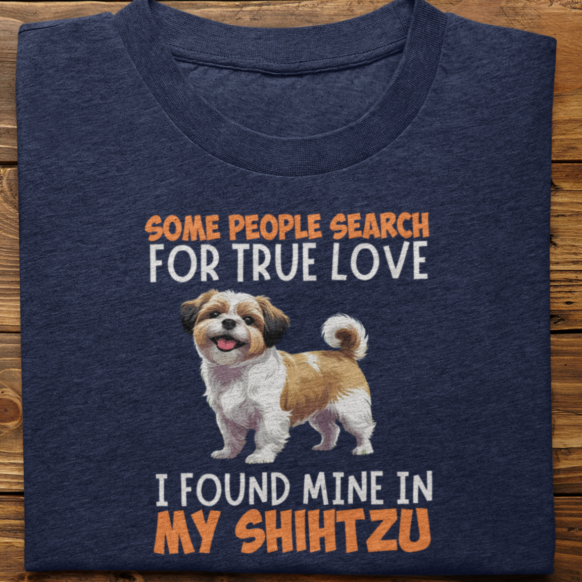 Shihtzu : Some People Search For True Love Tshirt Unisex