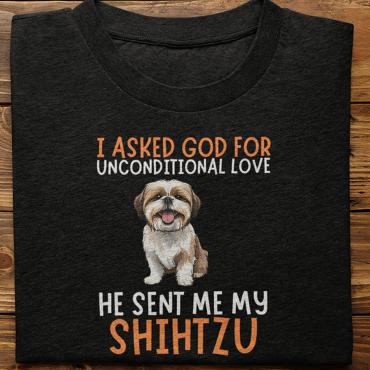 Shihtzu : I Asked God For Unconditional Love Tshirt Unisex