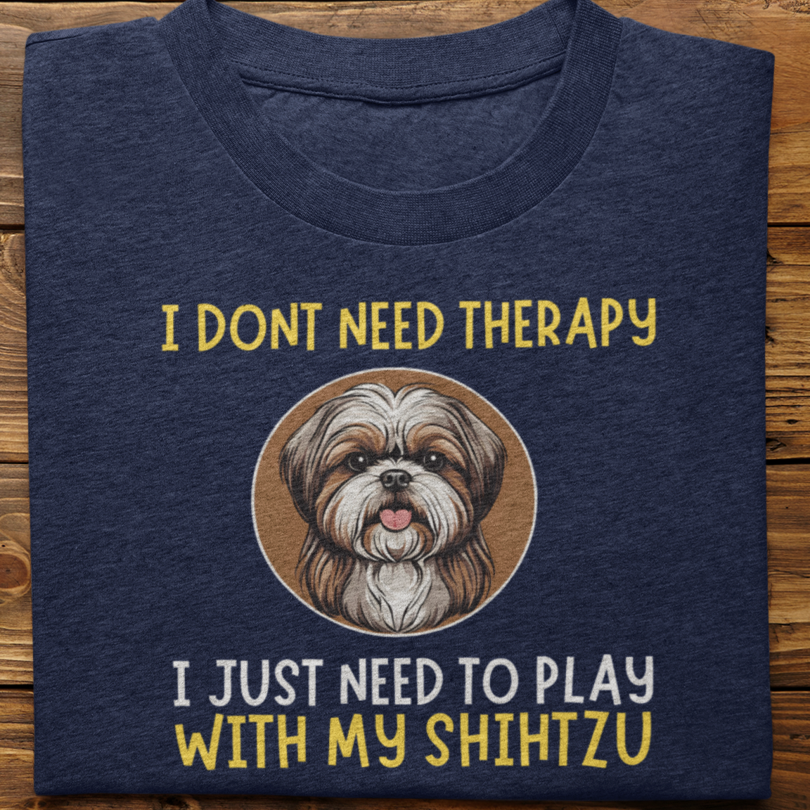 Shihtzu : I Don't need Therapy Tshirt unisex