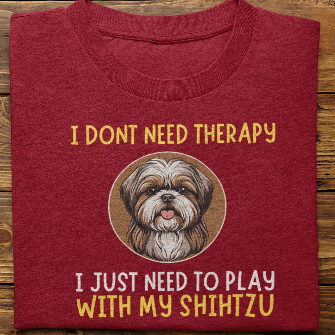 Shihtzu : I Don't need Therapy Tshirt unisex