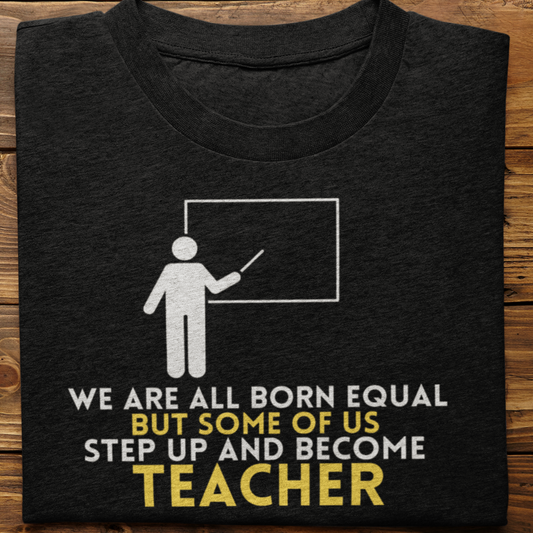 Teacher : We Are All Born Equal Tshirt Unisex
