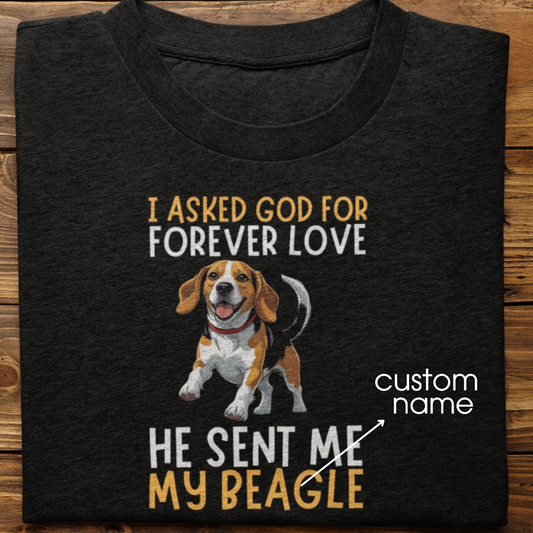 Beagle : I asked God for Forever love Tshirt Unisex