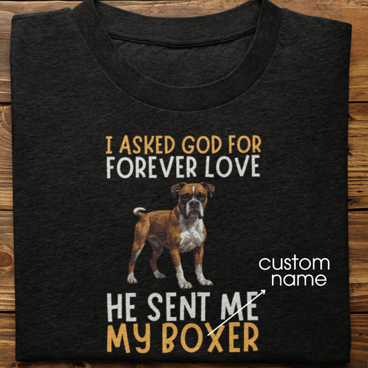 Boxer : I asked God for Forever love Tshirt Unisex