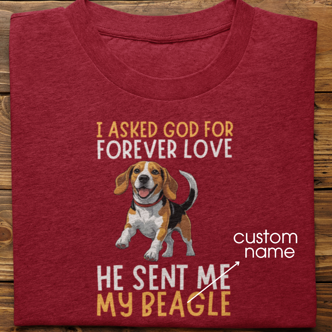 Beagle : I asked God for Forever love Tshirt Unisex