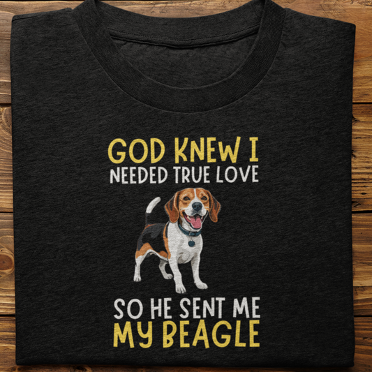 Beagle : God Knew I Needed True love Tshirt Unisex