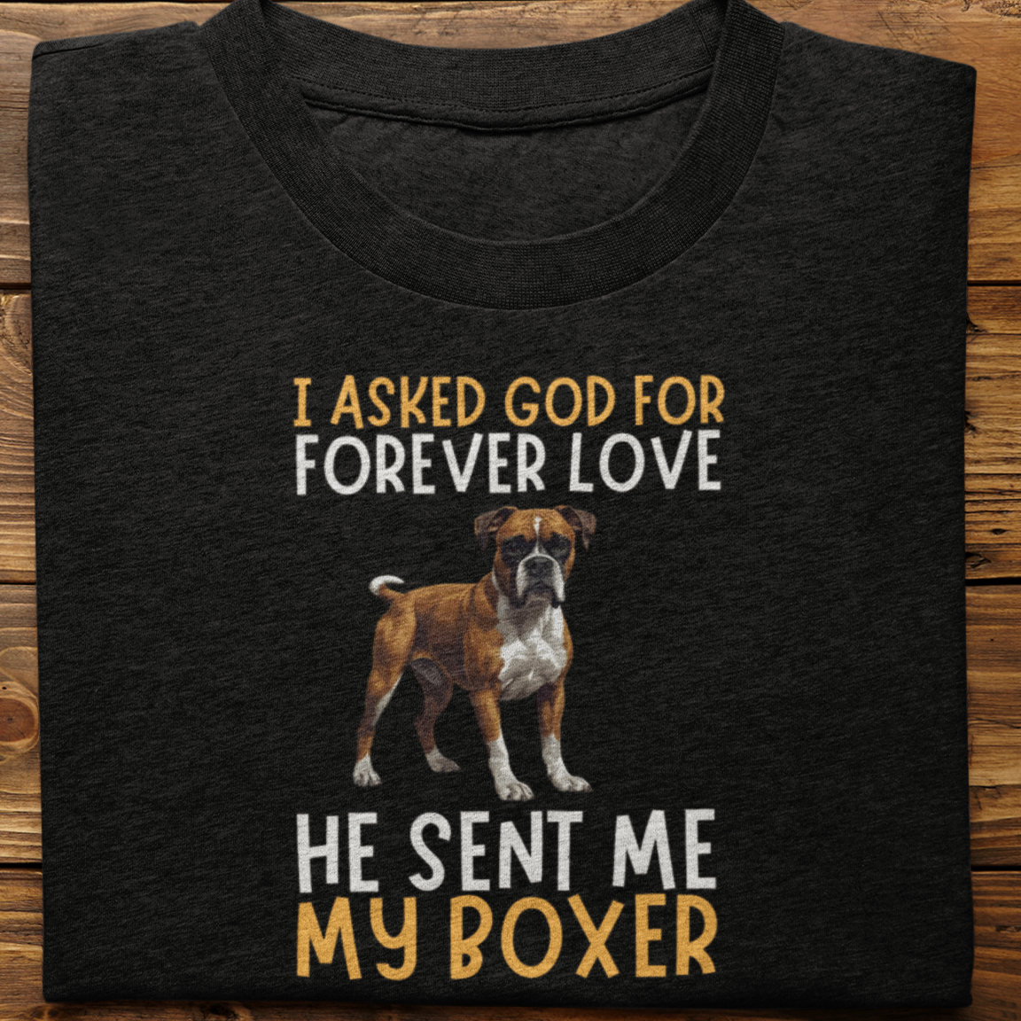 Boxer : I asked God for Forever love Tshirt Unisex