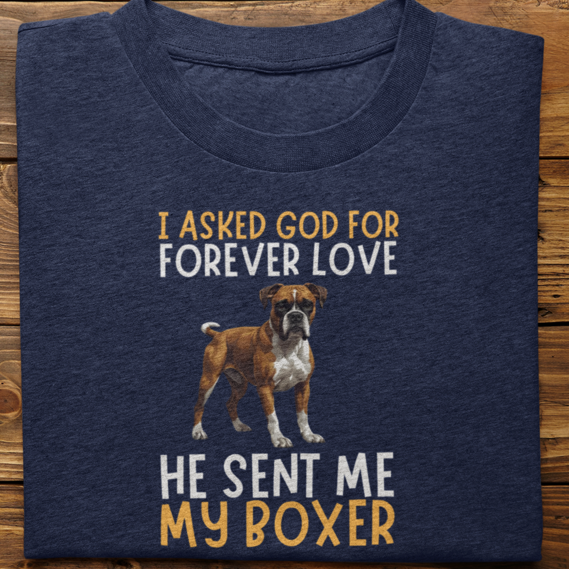 Boxer : I asked God for Forever love Tshirt Unisex