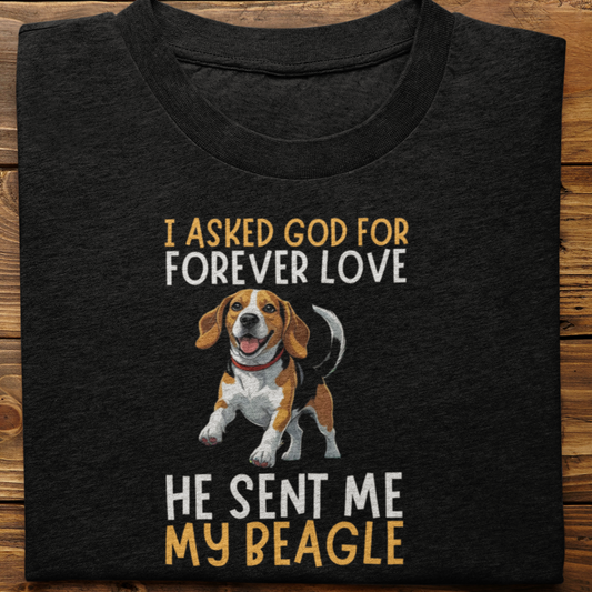Beagle : I asked God for Forever love Tshirt Unisex