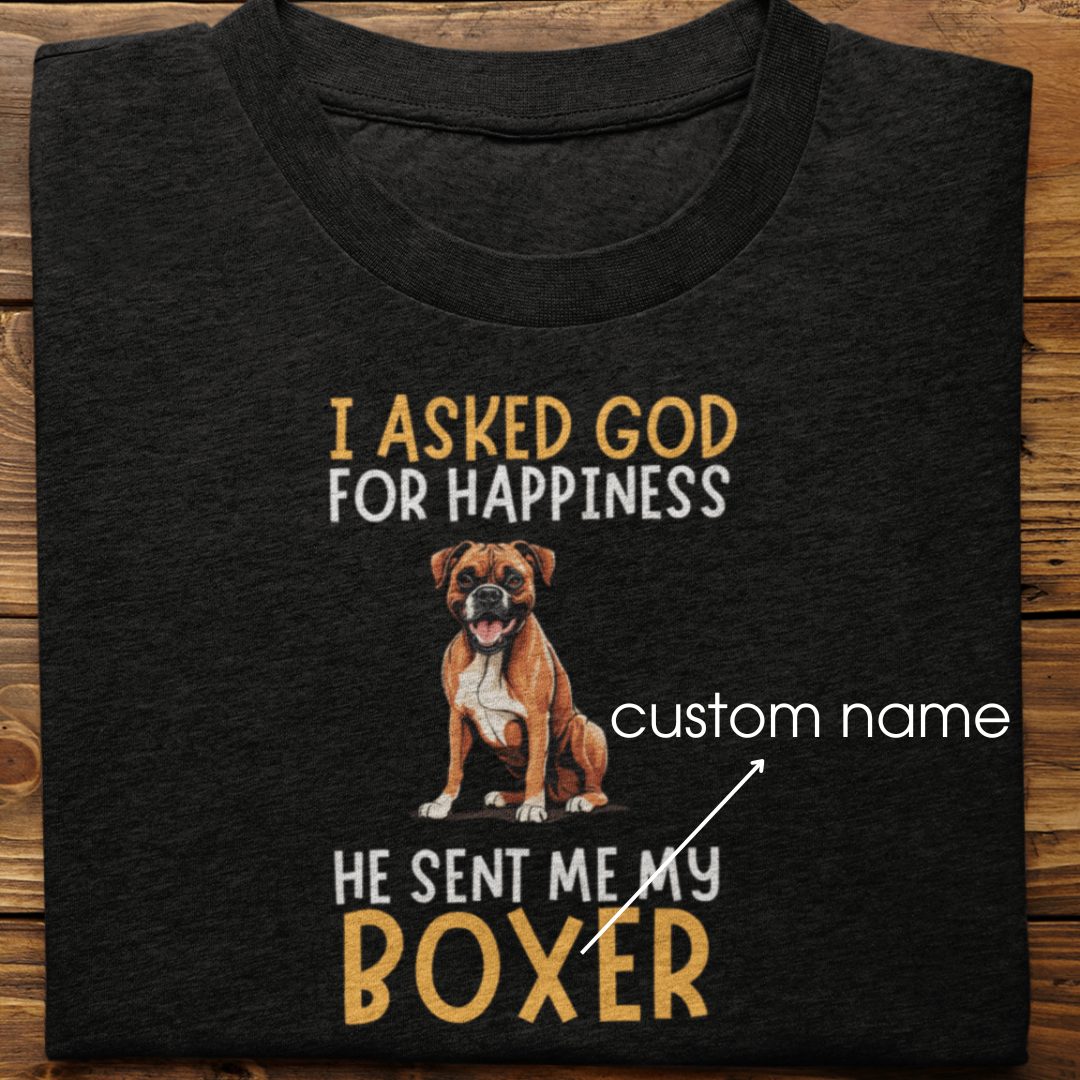 Boxer :I Asked God For Happiness Tshirt Unisex