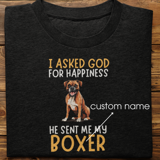 Boxer :I Asked God For Happiness Tshirt Unisex