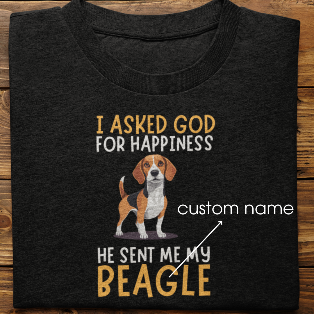 Beagle : I Asked God For Happiness Tshirt Unisex