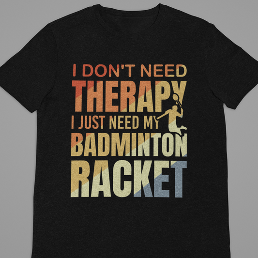 Badminton : i Don't Need Therapy Black Tshirt