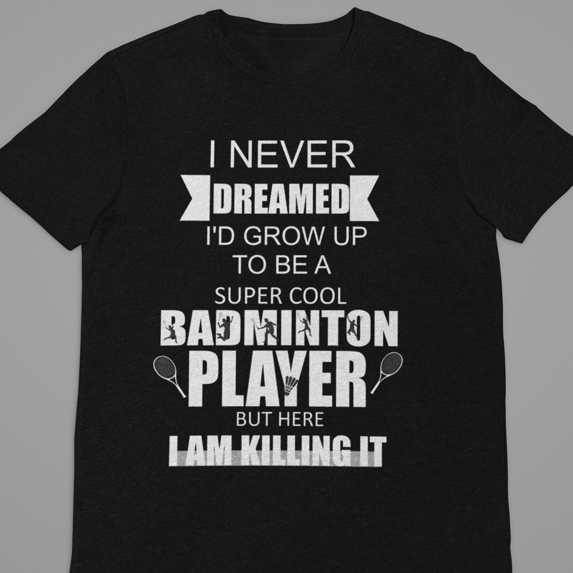 Badminton :  I Never Dreamed  Black Tshirt