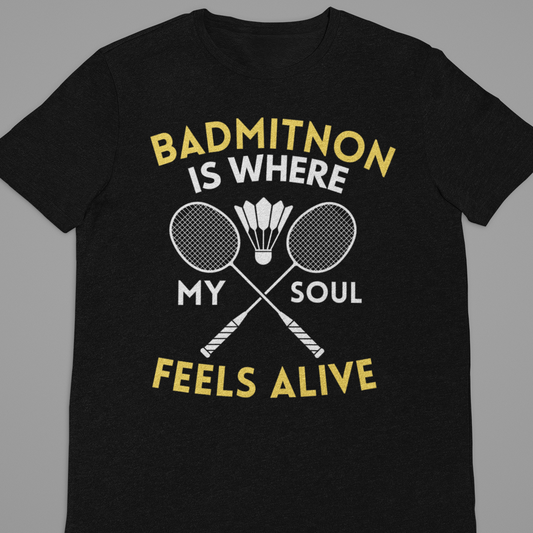 Badminton : Badminton Is where My soul tshirt Unisex