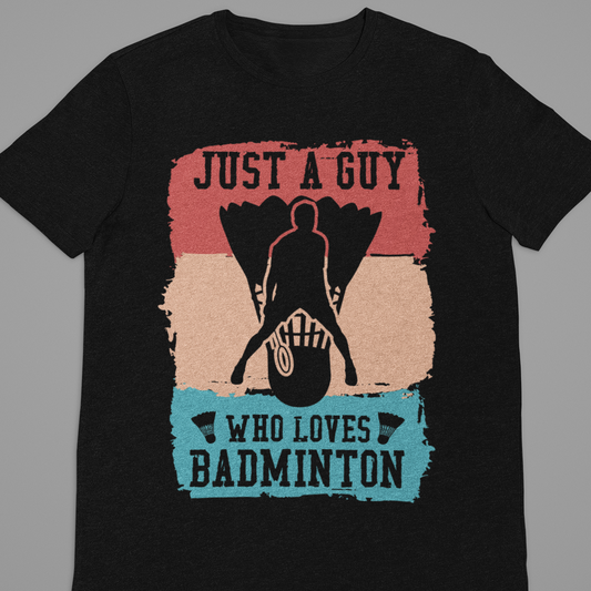 Badminton : Just A Guy Who Loves Badminton  Black Tshirt