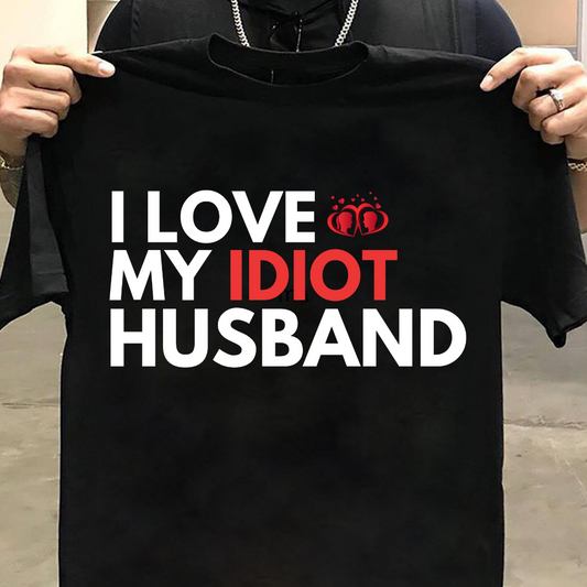 Husband Wife : I Love My Idiot Husband Tshirt Unisex