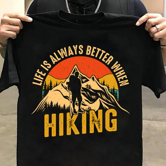 Hiking : Life Is Always Better Tshirt Unisex