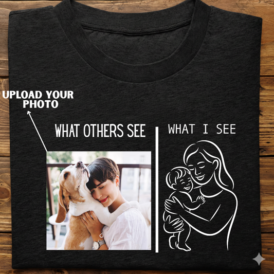 Dog custom : What Otehrs See Tshirt Unisex(Female)