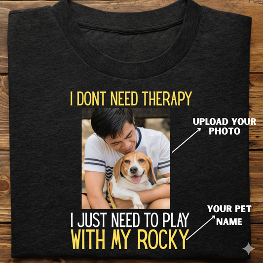 Dog custom  :  I Don't Need Therapy Tshirt Unisex