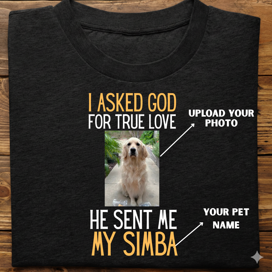 Dog custom  :  I Asked God True Love Tshirt Unisex