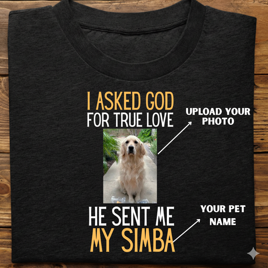 Dog custom  :  I Asked God True Love Tshirt Unisex