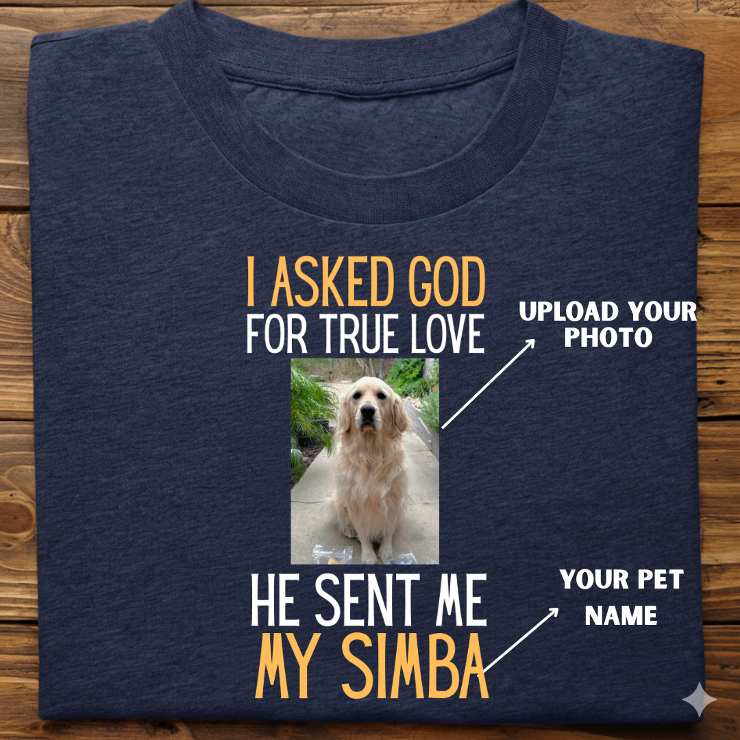 Dog custom  :  I Asked God True Love Tshirt Unisex